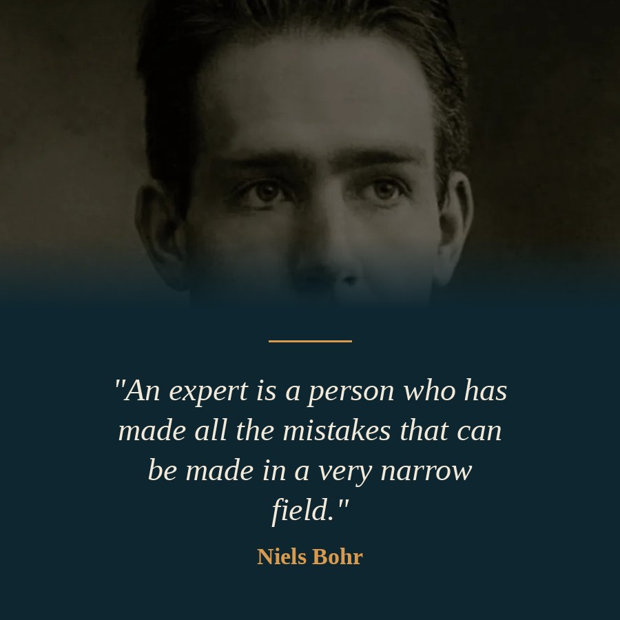 Niels Bohr: an expert is a person who has made all the mistakes that can be made in a very narrow field
